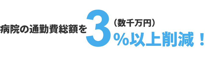 病院の通勤費総額を3％以上（数千万円）削減！